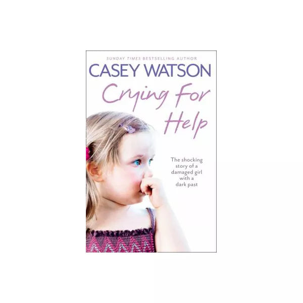 Crying for Help: The Shocking True Story of a Damaged Girl with a Dark Past