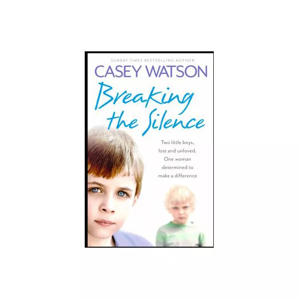 Breaking the Silence: Two little boys, lost and unloved. One foster carer determined to make a difference.