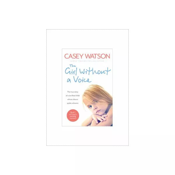 The Girl Without a Voice: The true story of a terrified child whose silence spoke volumes