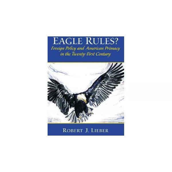 Eagle Rules? Foreign Policy & American Primacy etc
