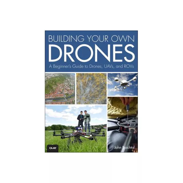 Building Your Own Drones: A Beginners' Guide to Drones, UAVs, and ROVs