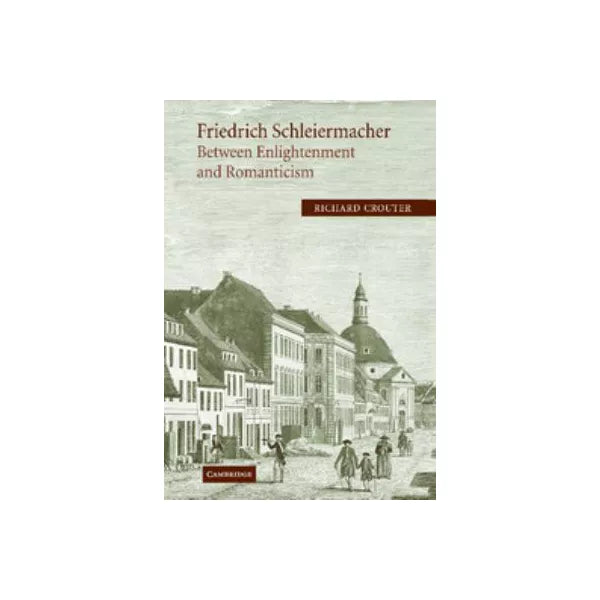 Friedrich Schleiermacher: Between Enlightenment and Romanticism