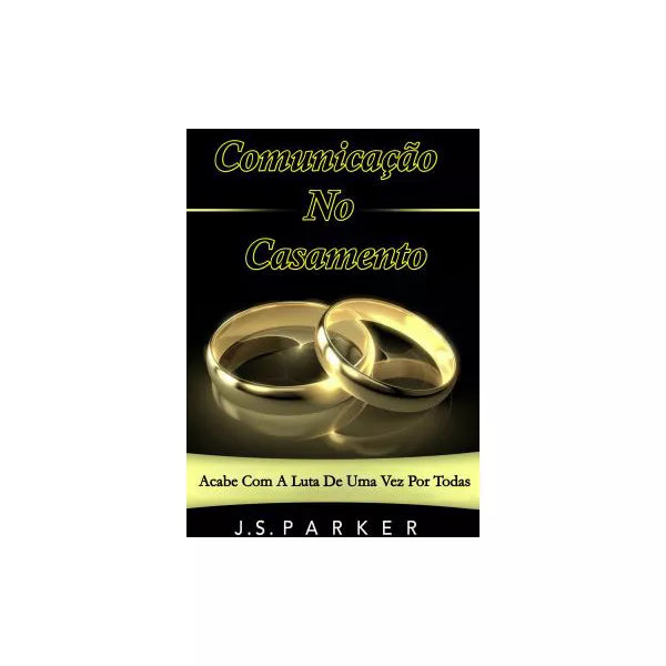 Comunicacao No Casamento: Acabe Com A Luta De Uma Vez Por Todas