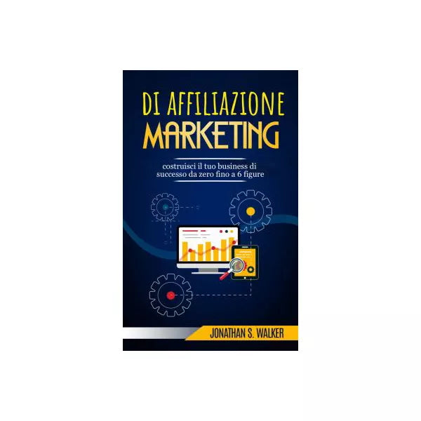Marketing di affiliazione: costruisci il tuo business di successo da zero fino a 6 figure.