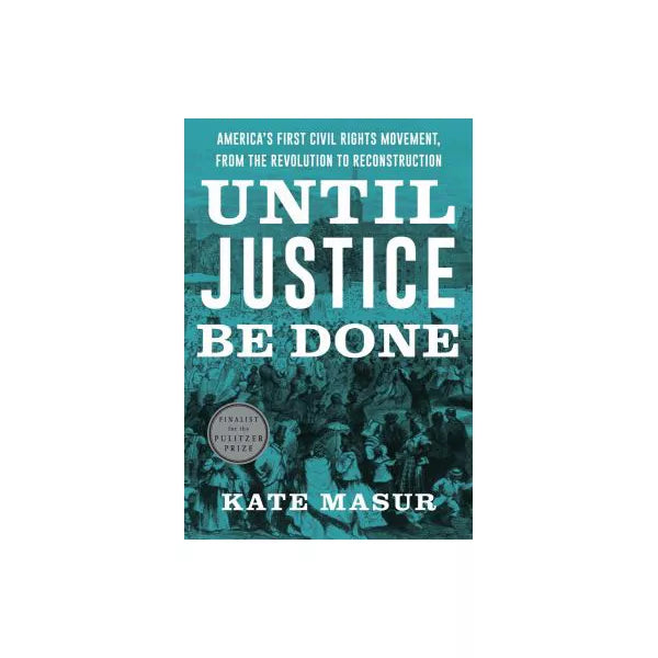 Until Justice Be Done: America's First Civil Rights Movement, from the Revolution to Reconstruction