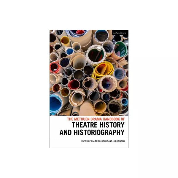 The Methuen Drama Handbook of Theatre History and Historiography