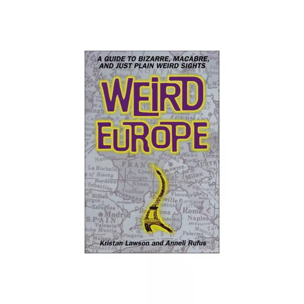 Weird Europe: A Guide to Bizarre, Macabre, &amp; Just Plain Weird Sight