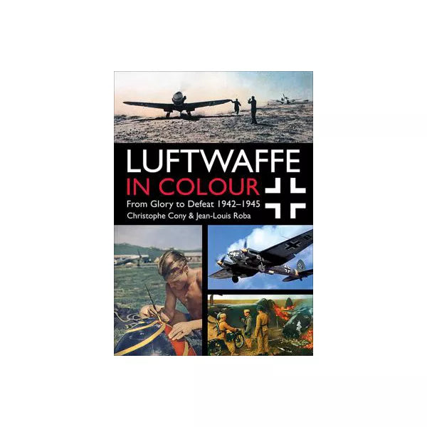 Luftwaffe in Colour: From Glory to Defeat 19421945