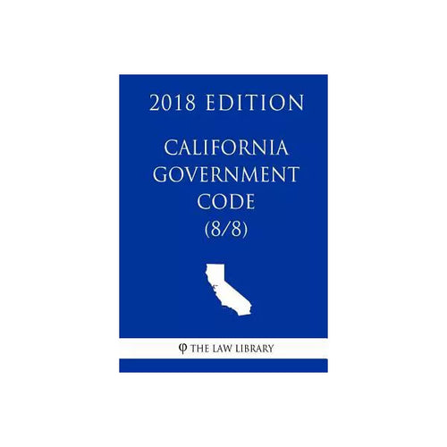 California Government Code (8/8) (2018 Edition)