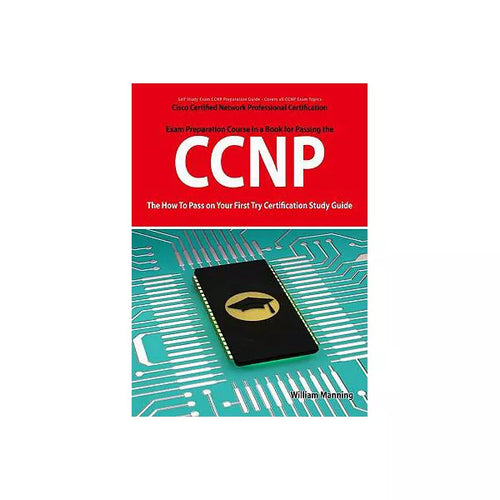 CCNP Cisco Certified Network Professional Certification Exam Preparation Course in a Book for Passing the CCNP Exam - The How To Pass on Your First Try Certification Study Guide