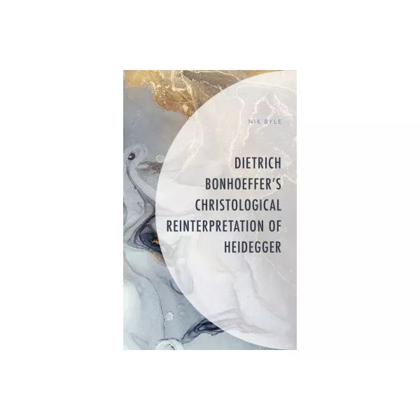 Dietrich Bonhoeffer's Christological Reinterpretation of Heidegger