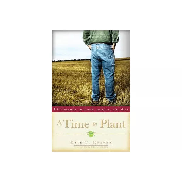 A Time to Plant: Life Lessons in Work, Prayer, and Dirt
