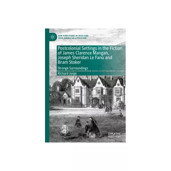 Postcolonial Settings in the Fiction of James Clarence Mangan, Joseph Sheridan Le Fanu and Bram Stoker